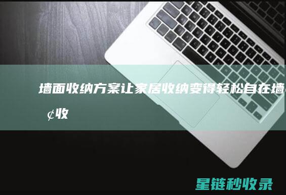墙面收纳方案：让家居收纳变得轻松自在 (墙面收纳方案设计)